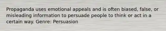 Propaganda uses emotional appeals and is often biased, false, or misleading information to persuade people to think or act in a certain way. Genre: Persuasion