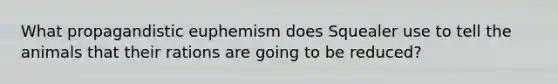 What propagandistic euphemism does Squealer use to tell the animals that their rations are going to be reduced?