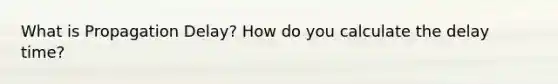 What is Propagation Delay? How do you calculate the delay time?