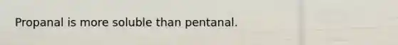 Propanal is more soluble than pentanal.