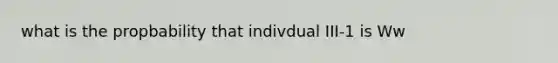 what is the propbability that indivdual III-1 is Ww