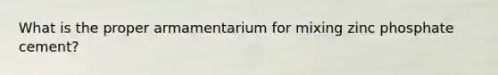 What is the proper armamentarium for mixing zinc phosphate cement?