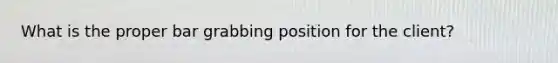 What is the proper bar grabbing position for the client?