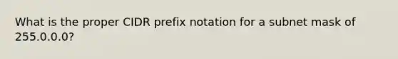 What is the proper CIDR prefix notation for a subnet mask of 255.0.0.0?