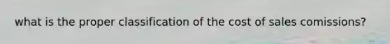 what is the proper classification of the cost of sales comissions?
