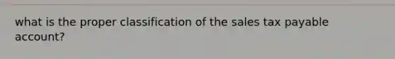 what is the proper classification of the sales tax payable account?