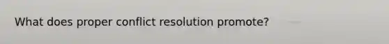 What does proper conflict resolution promote?