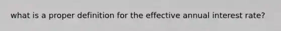 what is a proper definition for the effective annual interest rate?