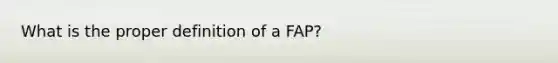 What is the proper definition of a FAP?