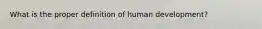 What is the proper definition of human development?