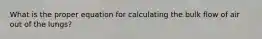 What is the proper equation for calculating the bulk flow of air out of the lungs?