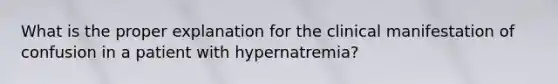 What is the proper explanation for the clinical manifestation of confusion in a patient with hypernatremia?