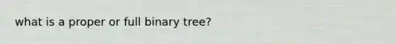 what is a proper or full binary tree?