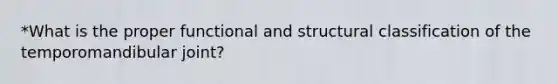 *What is the proper functional and structural classification of the temporomandibular joint?