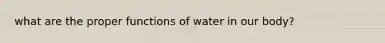 what are the proper functions of water in our body?