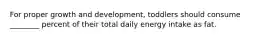 For proper growth and development, toddlers should consume ________ percent of their total daily energy intake as fat.