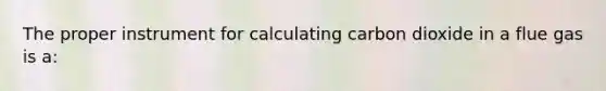 The proper instrument for calculating carbon dioxide in a flue gas is a: