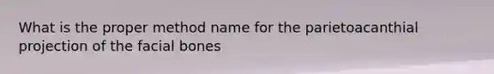 What is the proper method name for the parietoacanthial projection of the facial bones