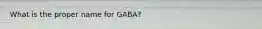 What is the proper name for GABA?