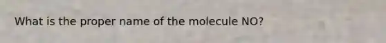 What is the proper name of the molecule NO?