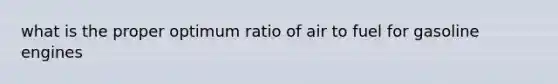 what is the proper optimum ratio of air to fuel for gasoline engines