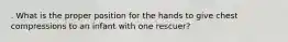 . What is the proper position for the hands to give chest compressions to an infant with one rescuer?