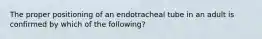 The proper positioning of an endotracheal tube in an adult is confirmed by which of the following?