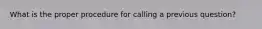 What is the proper procedure for calling a previous question?