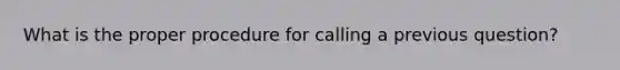 What is the proper procedure for calling a previous question?