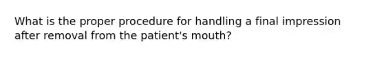 What is the proper procedure for handling a final impression after removal from the patient's mouth?