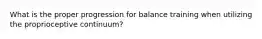 What is the proper progression for balance training when utilizing the proprioceptive continuum?