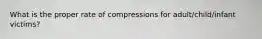 What is the proper rate of compressions for adult/child/infant victims?