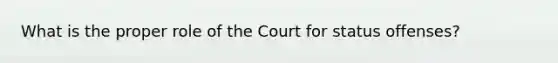 What is the proper role of the Court for status offenses?