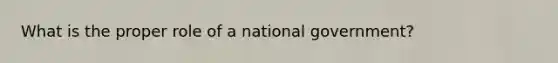 What is the proper role of a national government?