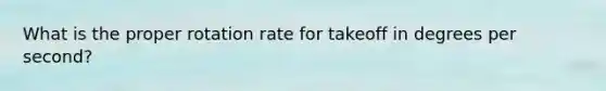 What is the proper rotation rate for takeoff in degrees per second?