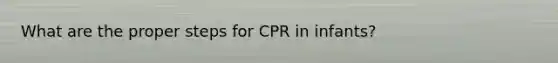 What are the proper steps for CPR in infants?