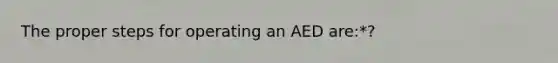 The proper steps for operating an AED are:*?