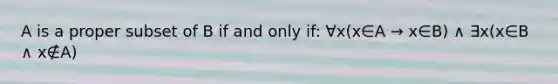 A is a proper subset of B if and only if: ∀x(x∈A → x∈B) ∧ ∃x(x∈B ∧ x∉A)