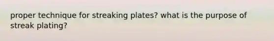 proper technique for streaking plates? what is the purpose of streak plating?