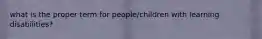 what is the proper term for people/children with learning disabilities?