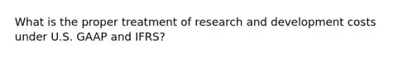 What is the proper treatment of research and development costs under U.S. GAAP and IFRS?