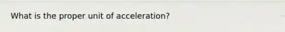 What is the proper unit of acceleration?