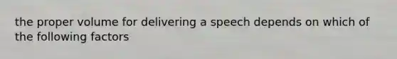 the proper volume for delivering a speech depends on which of the following factors