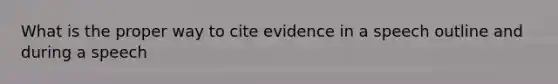 What is the proper way to cite evidence in a speech outline and during a speech