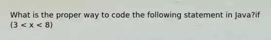 What is the proper way to code the following statement in Java?if (3 < x < 8)