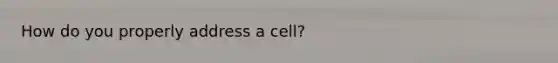 How do you properly address a cell?