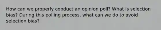 How can we properly conduct an opinion poll? What is selection bias? During this polling process, what can we do to avoid selection bias?