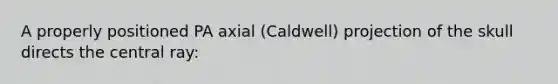 A properly positioned PA axial (Caldwell) projection of the skull directs the central ray: