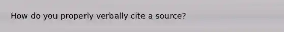 How do you properly verbally cite a source?