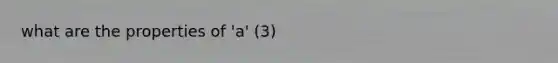 what are the properties of 'a' (3)